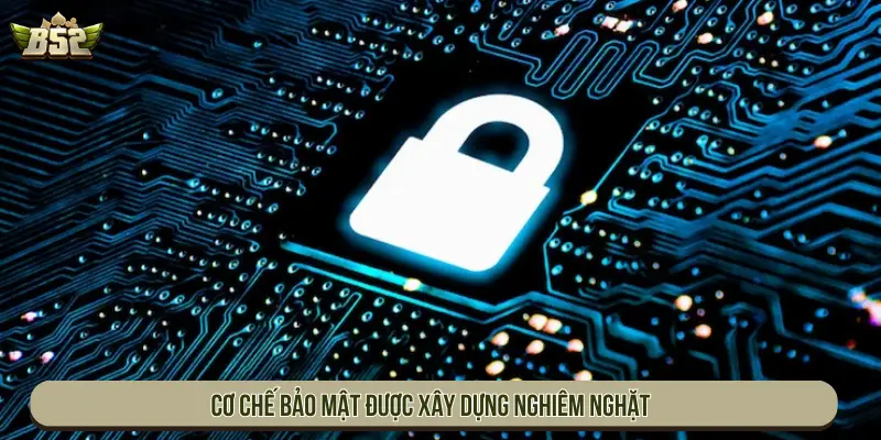 Cơ chế bảo mật được xây dựng nghiêm ngặt